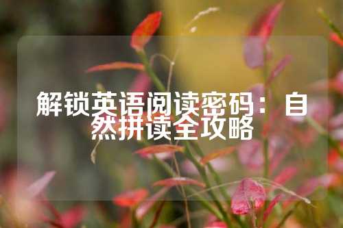 解锁英语阅读密码：自然拼读全攻略