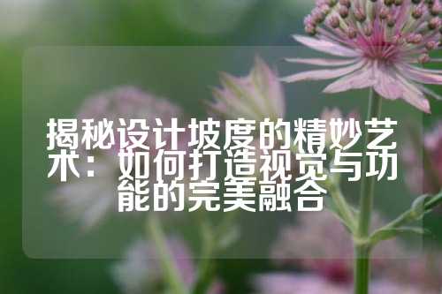 揭秘设计坡度的精妙艺术：如何打造视觉与功能的完美融合