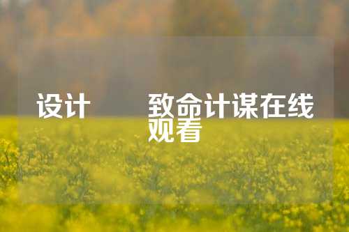 设计설계致命计谋在线观看