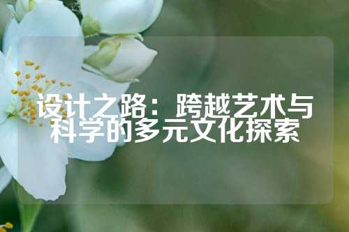 设计之路：跨越艺术与科学的多元文化探索