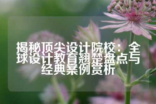 揭秘顶尖设计院校:全球设计教育翘楚盘点与经典案例赏析